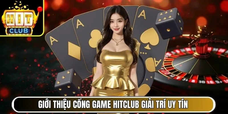 Cổng game HITCLUB uy tín, hàng đầu châu Á