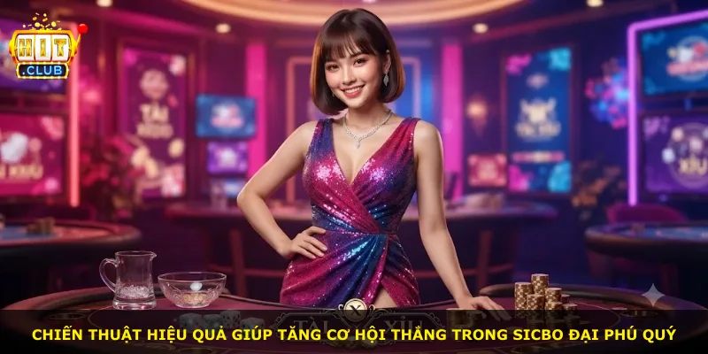 Chiến thuật hiệu quả giúp tăng cơ hội thắng trong Sicbo đại phú quý