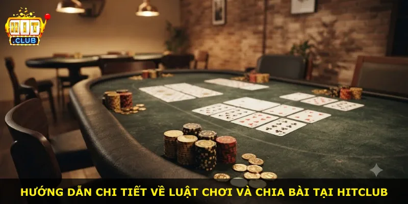 Hướng dẫn chi tiết về luật chơi và chia bài tại Hitclub