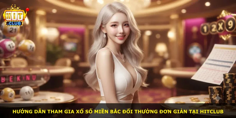 Hướng dẫn tham gia xổ số miền Bắc đổi thưởng đơn giản tại Hitclub