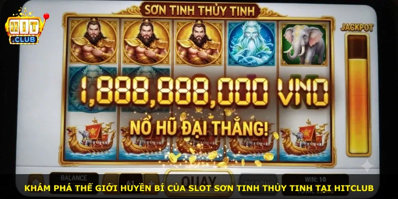 Khám phá thế giới huyền bí của slot Sơn Tinh Thủy Tinh tại Hitclub