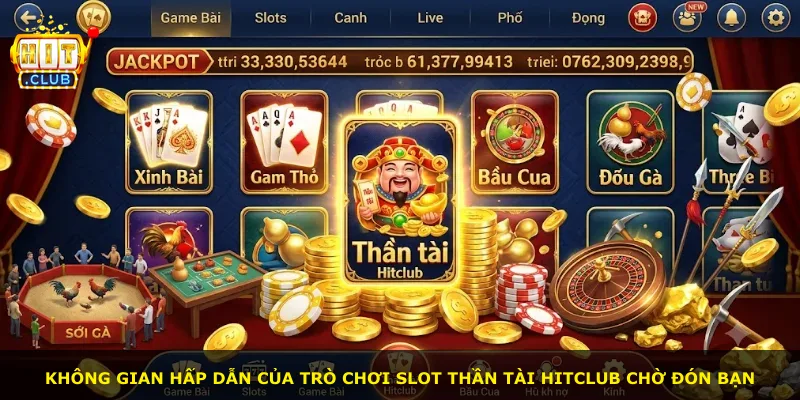 Không gian hấp dẫn của trò chơi slot Thần tài Hitclub chờ đón bạn