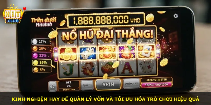 Kinh nghiệm hay để quản lý vốn và tối ưu hóa trò chơi hiệu quả