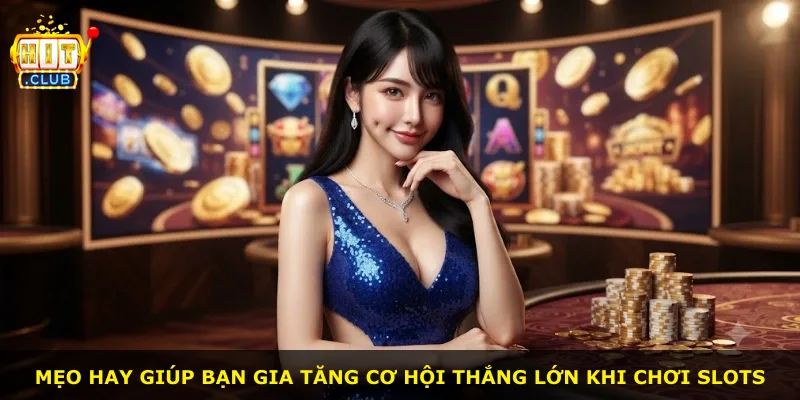 Mẹo hay giúp bạn gia tăng cơ hội thắng lớn khi chơi slots