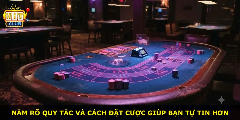Nắm rõ quy tắc và cách đặt cược giúp bạn tự tin hơn