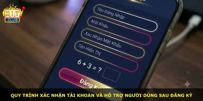 Quy trình xác nhận tài khoản và hỗ trợ người dùng sau đăng ký